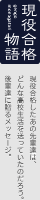 現役合格物語　現役合格したあの先輩達は、どんな高校生活を送っていたのだろう。後輩達に贈るメッセージ。